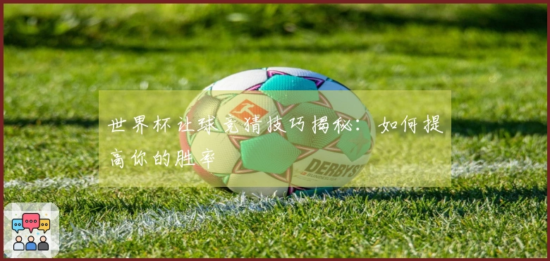 世界杯让球竞猜技巧揭秘：如何提高你的胜率