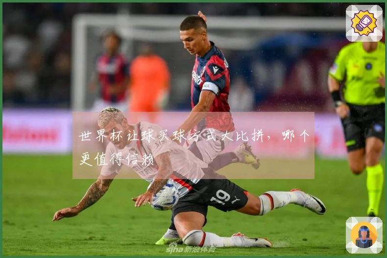 世界杯让球买球方式大比拼，哪个更值得信赖